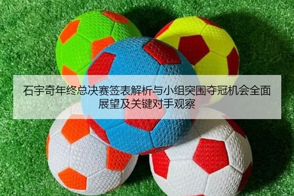 石宇奇年终总决赛签表解析与小组突围夺冠机会全面展望及关键对手观察